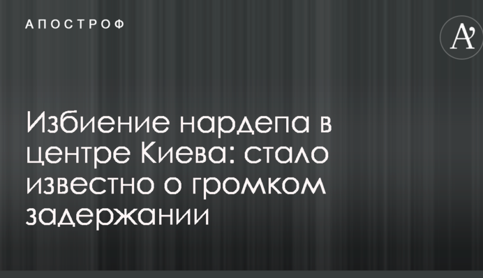 Избиение нардепа в центре Киева: стало известно о громком задержании