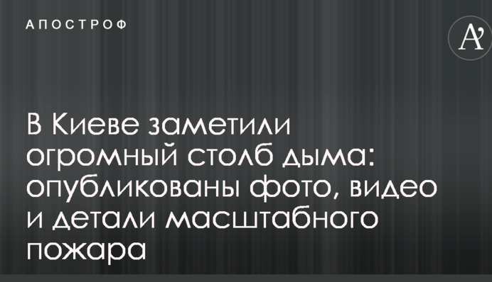 У Києві помітили величезний стовп диму: опубліковано фото, відео і деталі масштабної пожежі