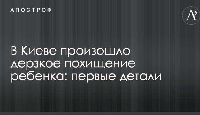 У Києві відбулося зухвале викрадення дитини: перші деталі