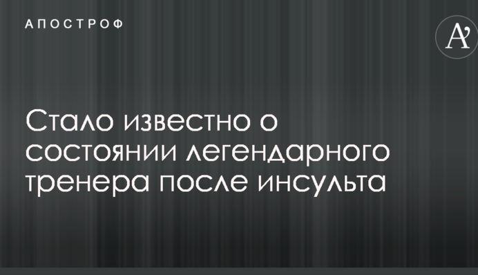 Стало известно о состоянии легендарного тренера после инсульта
