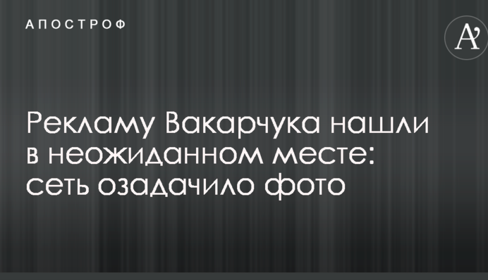 Рекламу Вакарчука знайшли в несподіваному місці: мережу спантеличило фото