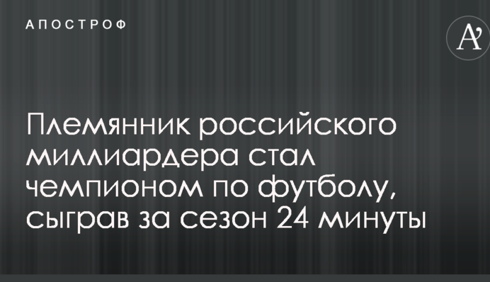 Племянник российского миллиардера стал чемпионом по футболу, сыграв за сезон 24 минуты