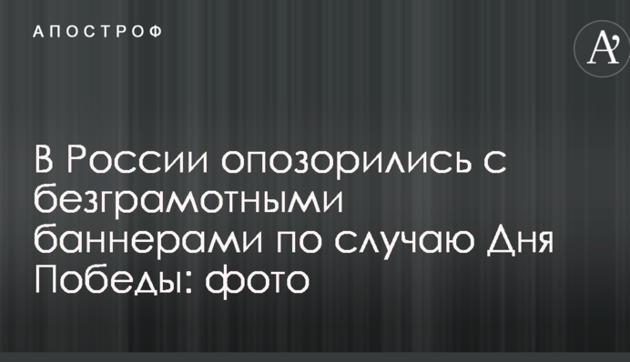 У Росії зганьбилися з безграмотними банерами з нагоди Дня Перемоги: опубліковано фото