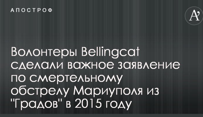 Волонтеры Bellingcat сделали важное заявление по смертельному обстрелу Мариуполя из "Градов" в 2015 году