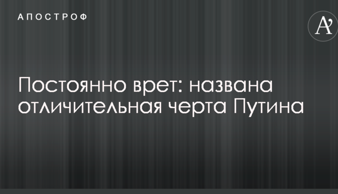 Постійно бреше: названа відмітна риса Путіна