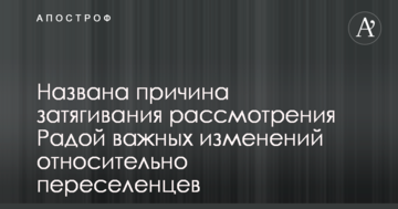 Названа причина затягування розгляду Радою важливих змін щодо переселенців