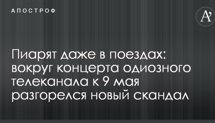 Піарять навіть в потягах: навколо концерту одіозного телеканалу до 9 травня розгорівся новий скандал