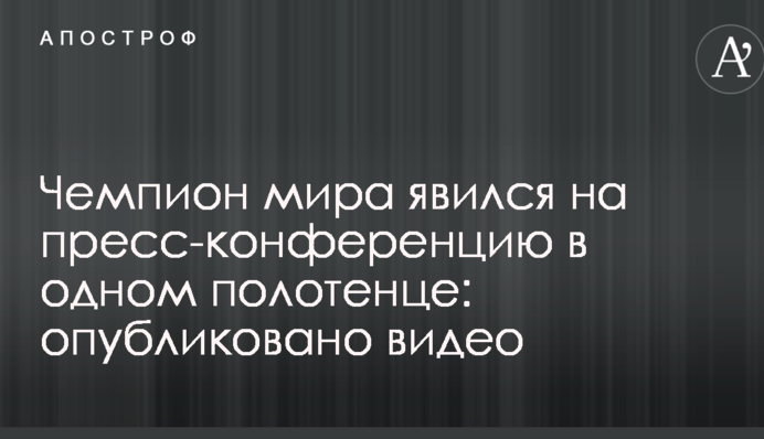 Чемпіон світу з'явився на прес-конференцію в одному рушнику: опубліковано відео
