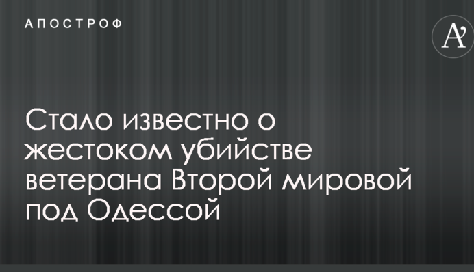 Стало відомо про жорстоке вбивство ветерана Другої світової під Одесою