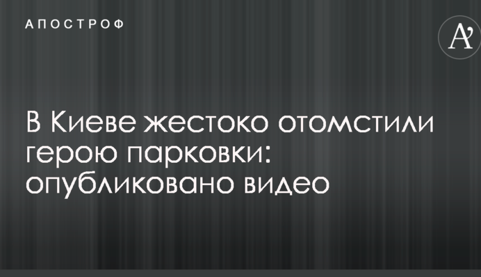 В Киеве жестоко отомстили герою парковки: опубликовано видео