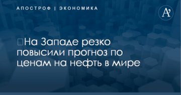 ​На Западе резко повысили прогноз по ценам на нефть в мире