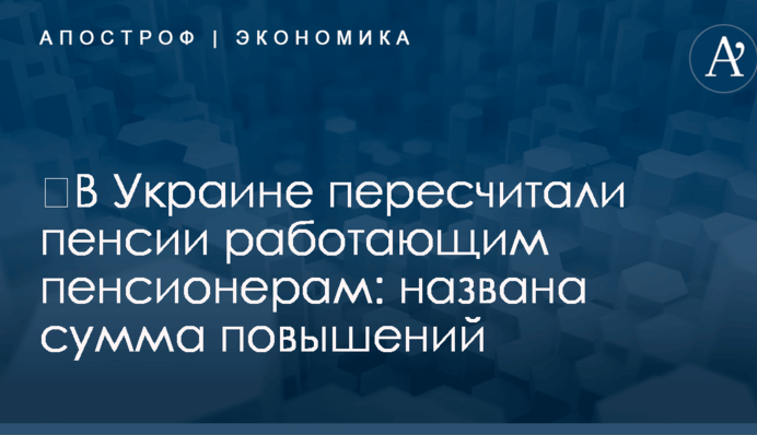 ​В Украине пересчитали пенсии работающим пенсионерам: названа сумма повышений