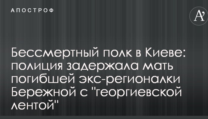 Бессмертный полк в Киеве: полиция задержала мать погибшей экс-регионалки Бережной с 