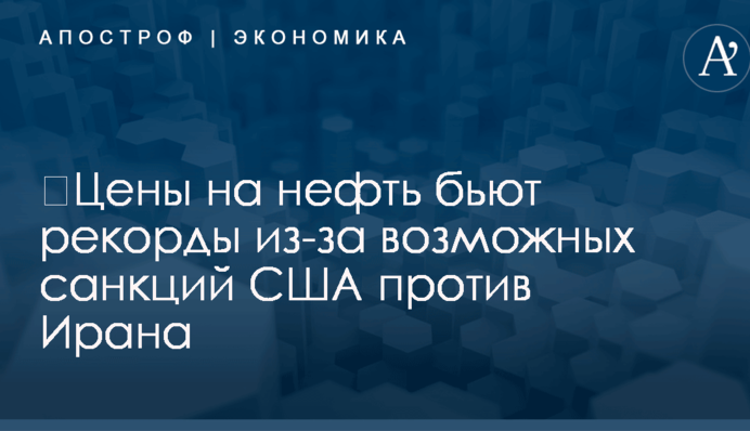 ​Цены на нефть бьют рекорды из-за возможных санкций США против Ирана