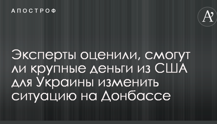 Эксперты оценили, смогут ли крупные деньги из США для Украины изменить ситуацию на Донбассе