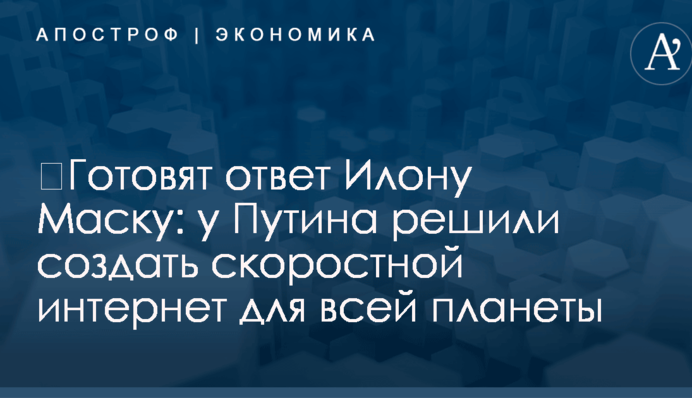 ​Готовят ответ Илону Маску: у Путина решили создать скоростной интернет для всей планеты
