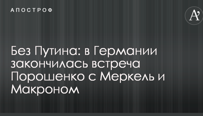 Без Путина: в Германии закончилась встреча Порошенко с Меркель и Макроном