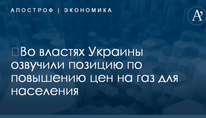​Во властях Украины озвучили позицию по повышению цен на газ для населения