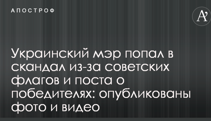 Український мер потрапив в скандал через радянські прапори і пост про переможців: опубліковані фото і відео