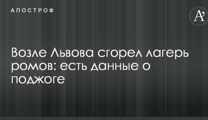 Біля Львова згорів табір ромів: є дані про підпал