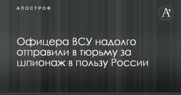 Офицера ВСУ надолго отправили в тюрьму за шпионаж в пользу России