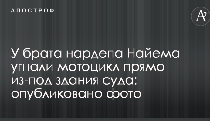 У брата нардепа Найєма викрали мотоцикл прямо з-під будівлі суду: опубліковано фото