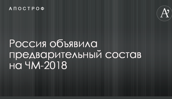 Россия объявила предварительный состав на ЧМ-2018