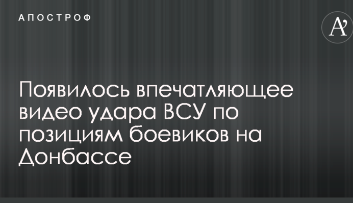 Точне влучення: з'явилося вражаюче відео удару ЗСУ по позиціях бойовиків на Донбасі