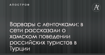 Варвари зі стрічками: в мережі розповіли про хамську поведінку російських туристів в Туреччині