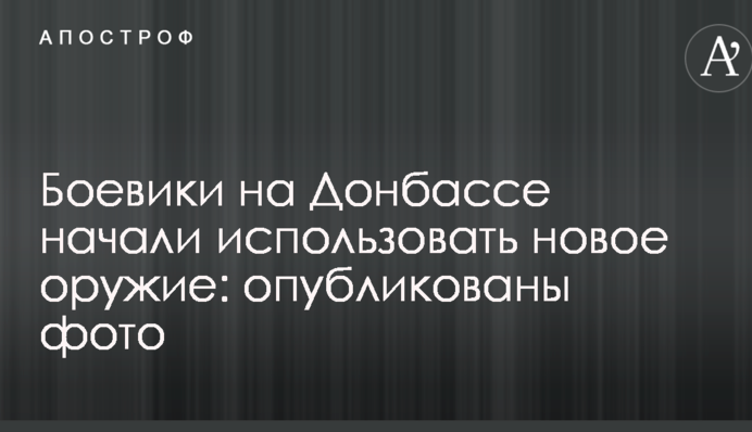 Боевики на Донбассе начали использовать новое оружие: опубликованы фото