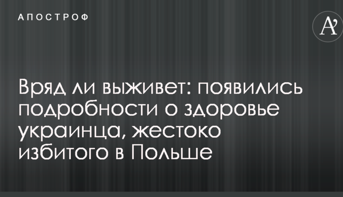 Вряд ли выживет: появились подробности о здоровье украинца, жестоко избитого в Польше