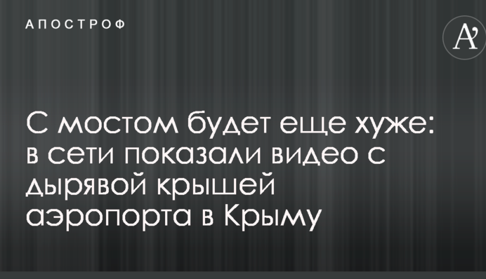 С мостом будет еще хуже: в сети показали видео с дырявой крышей аэропорта в Крыму