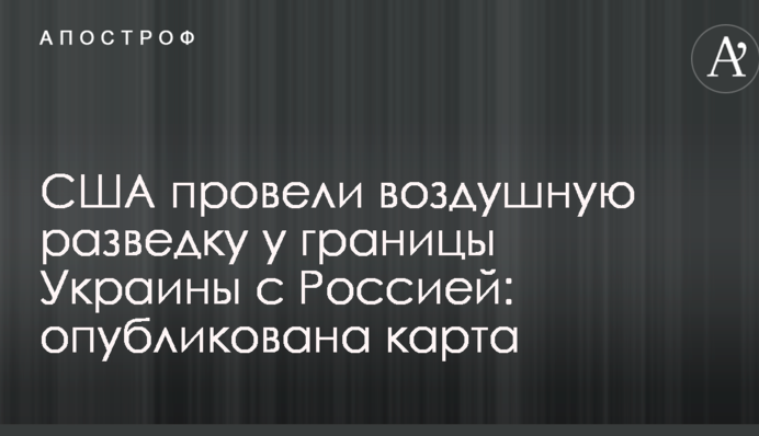 США провели воздушную разведку у границы Украины с Россией: опубликована карта