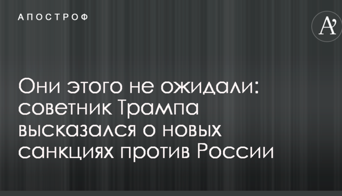 Вони цього не очікували: радник Трампа висловився про нові санкції проти Росії