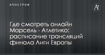 Где смотреть онлайн Марсель - Атлетико: расписание трансляций финала Лиги Европы
