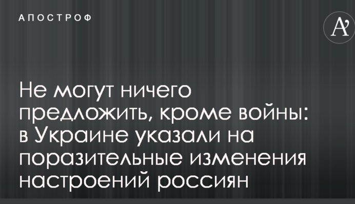 Не могут ничего предложить, кроме войны: в Украине указали на поразительные изменения настроений россиян