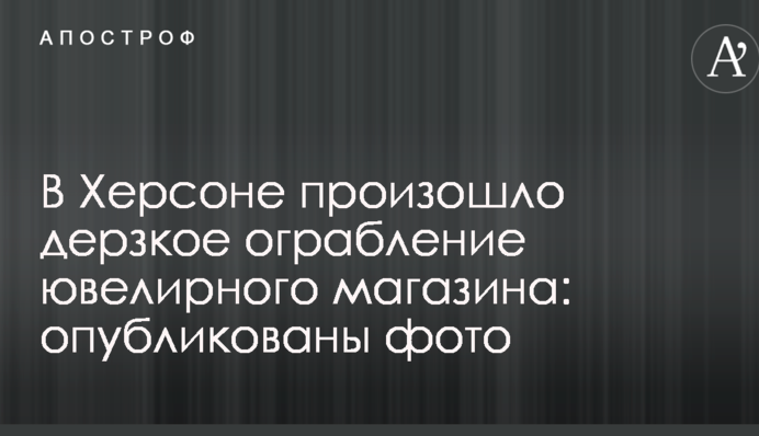 У Херсоні відбулося зухвале пограбування ювелірного магазину: опубліковано фото
