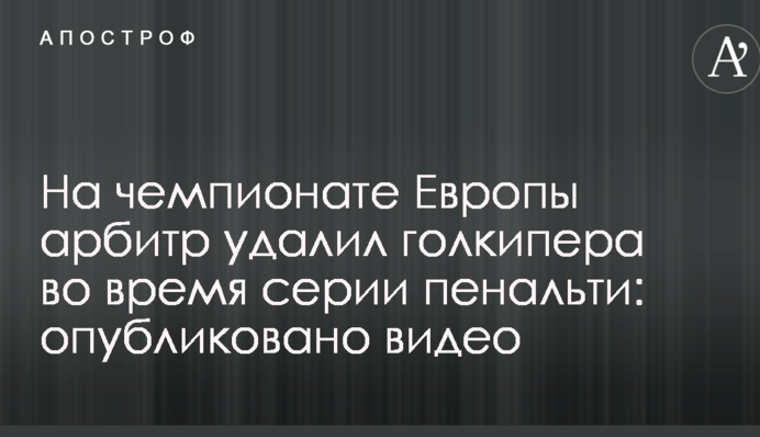 На чемпионате Европы арбитр удалил голкипера во время серии пенальти: опубликовано видео