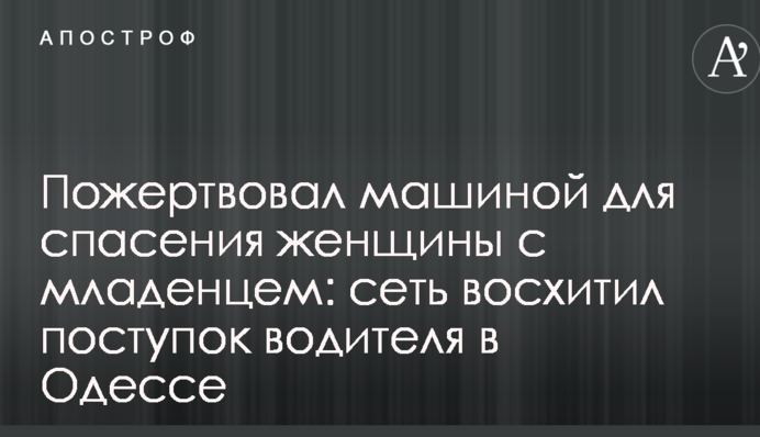 Пожертвовал машиной для спасения женщины с младенцем: сеть восхитил поступок водителя в Одессе