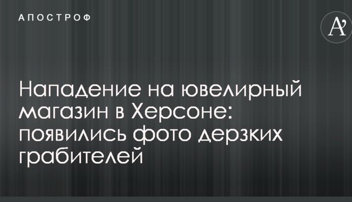 Напад на ювелірний магазин в Херсоні: з'явилися фото зухвалих грабіжників