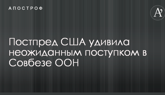 Постпред США удивила неожиданным поступком в Совбезе ООН