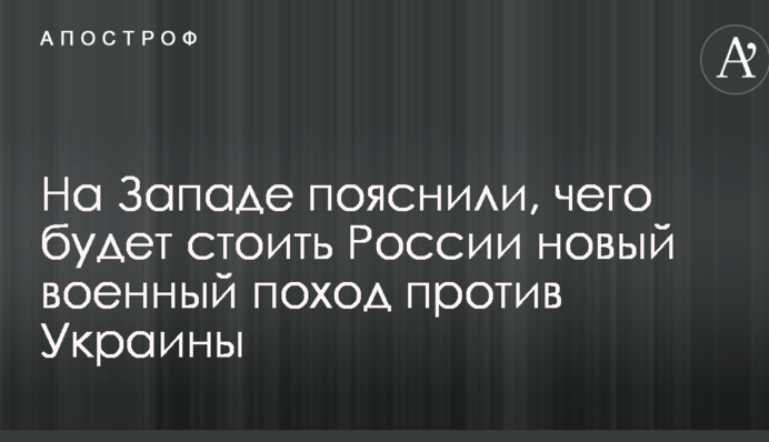 На Западе пояснили, чего будет стоить России новый военный поход против Украины