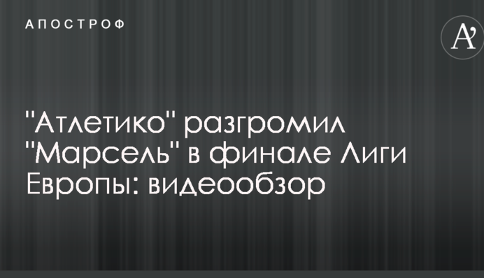 "Атлетико" разгромил "Марсель" в финале Лиги Европы: видеообзор