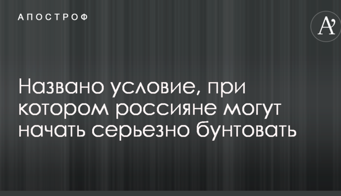 Названо умову, за якої росіяни можуть почати серйозно бунтувати