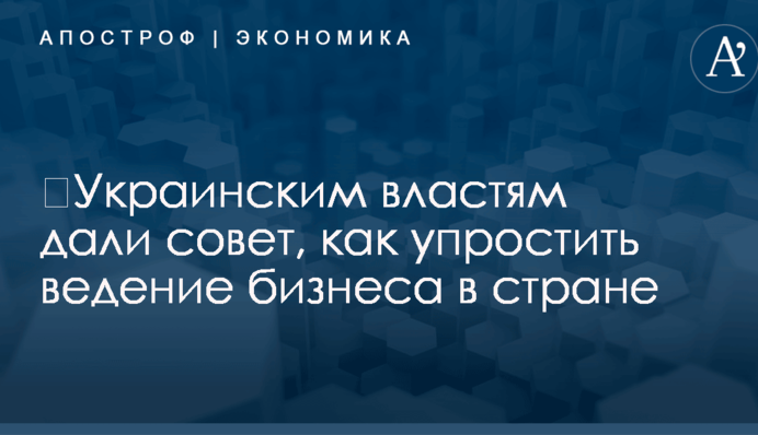 ​Украинским властям дали совет, как упростить ведение бизнеса в стране