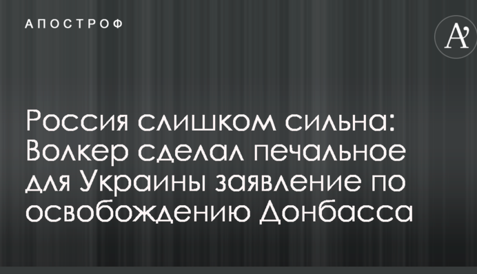 Россия слишком сильна: Волкер сделал печальное для Украины заявление по освобождению Донбасса