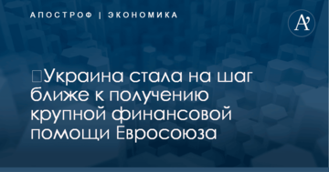 ​Украина стала на шаг ближе к получению крупной финансовой помощи Евросоюза