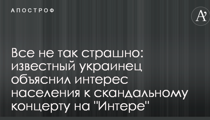 Все не так страшно: известный украинец объяснил интерес населения к скандальному концерту на "Интере"