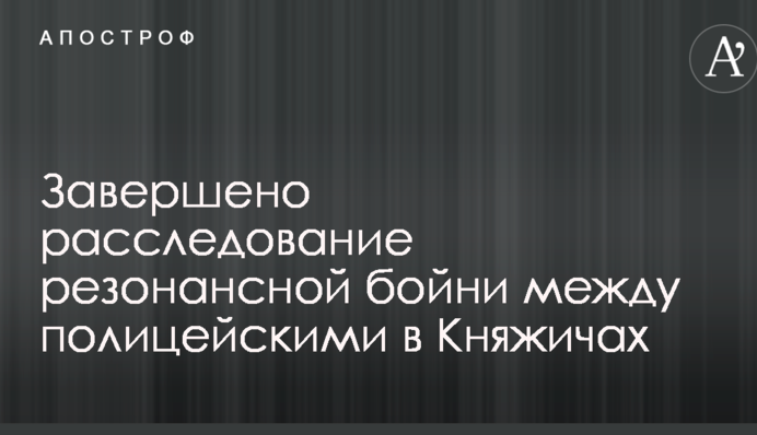 Завершено розслідування резонансної бійні між поліцейськими в Княжичах