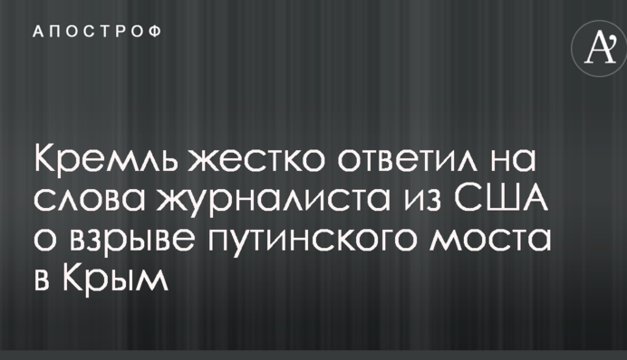Кремль жорстко відповів на слова журналіста з США щодо підриву путінського моста в Крим